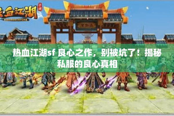 热血江湖sf 良心之作，别被坑了！揭秘私服的良心真相