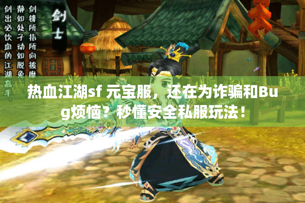 热血江湖sf 元宝服，还在为诈骗和Bug烦恼？秒懂安全私服玩法！