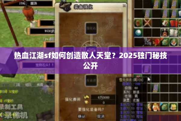 热血江湖sf如何创造散人天堂?2025独门秘技公开 热血江湖sf如何创造散人天堂?2025独门秘技公开