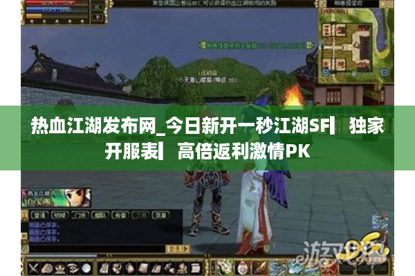 热血江湖发布网_今日新开一秒江湖SF▎独家开服表▎高倍返利激情PK