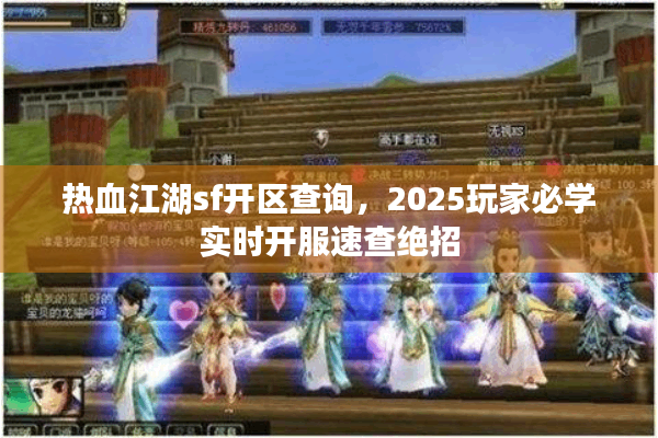 热血江湖sf开区查询,2025玩家必学实时开服速查绝招 热血江湖sf开区查询,2025玩家必学实时开服速查绝招