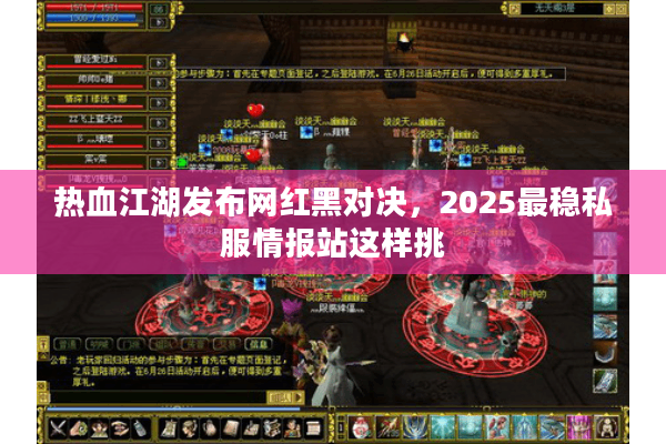 热血江湖发布网红黑对决，2025最稳私服情报站这样挑