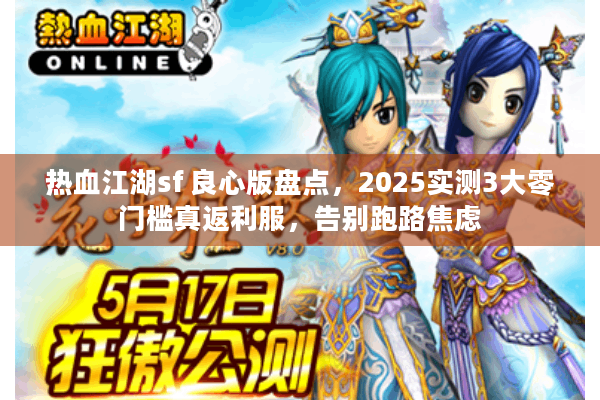 热血江湖sf 良心版盘点，2025实测3大零门槛真返利服，告别跑路焦虑