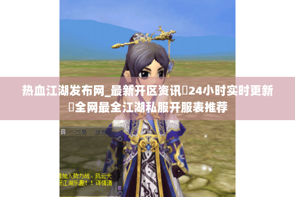 热血江湖发布网_最新开区资讯▷24小时实时更新◁全网最全江湖私服开服表推荐