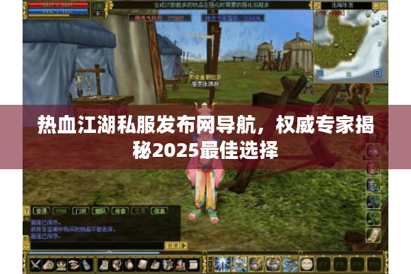热血江湖私服发布网导航，权威专家揭秘2025最佳选择