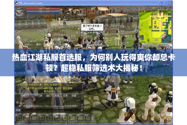 热血江湖私服首选服,为何别人玩得爽你却总卡顿?超稳私服筛选术大揭秘! 热血江湖私服首选服,为何别人玩得爽你却总卡顿?超稳私服筛选术大揭秘!