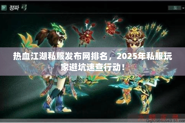 热血江湖私服发布网排名，2025年私服玩家避坑速查行动！