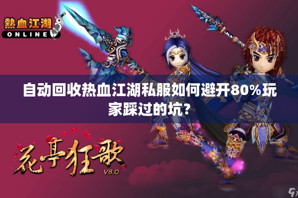 自动回收热血江湖私服如何避开80%玩家踩过的坑? 自动回收热血江湖私服如何避开80%玩家踩过的坑?