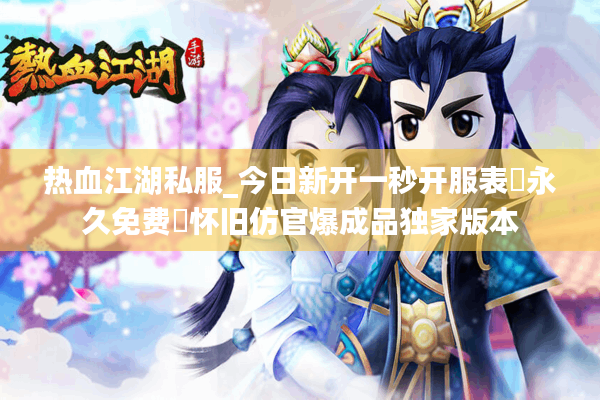 热血江湖私服_今日新开一秒开服表▷永久免费◁怀旧仿官爆成品独家版本 热血江湖私服_今日新开一秒开服表▷永久免费◁怀旧仿官爆成品独家版本