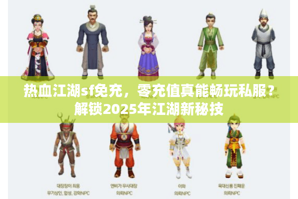 热血江湖sf免充，零充值真能畅玩私服？解锁2025年江湖新秘技