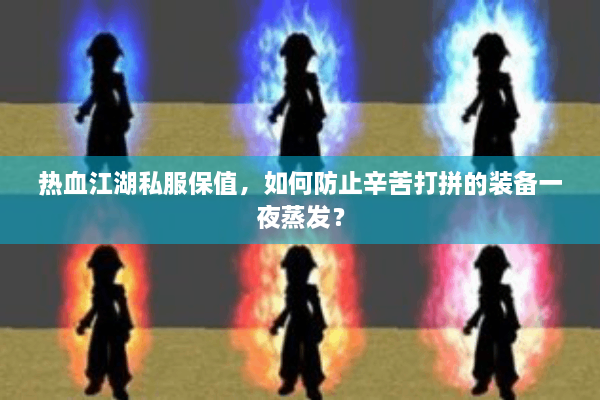 热血江湖私服保值，如何防止辛苦打拼的装备一夜蒸发？