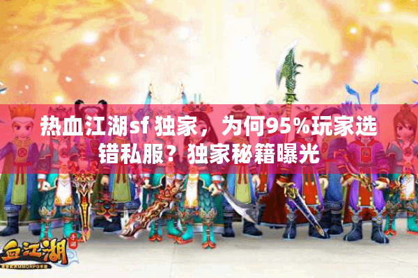 热血江湖sf 独家，为何95%玩家选错私服？独家秘籍曝光