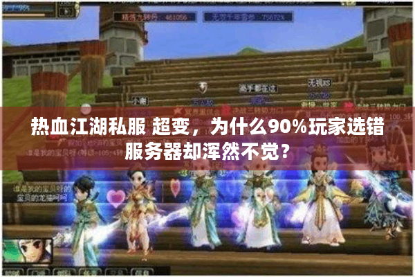 热血江湖私服 超变，为什么90%玩家选错服务器却浑然不觉？