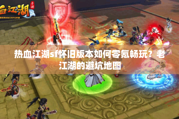 热血江湖sf怀旧版本如何零氪畅玩？老江湖的避坑地图