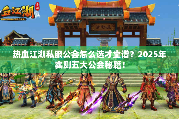 热血江湖私服公会怎么选才靠谱?2025年实测五大公会秘籍! 热血江湖私服公会怎么选才靠谱?2025年实测五大公会秘籍!