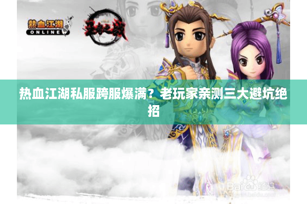 热血江湖私服跨服爆满？老玩家亲测三大避坑绝招