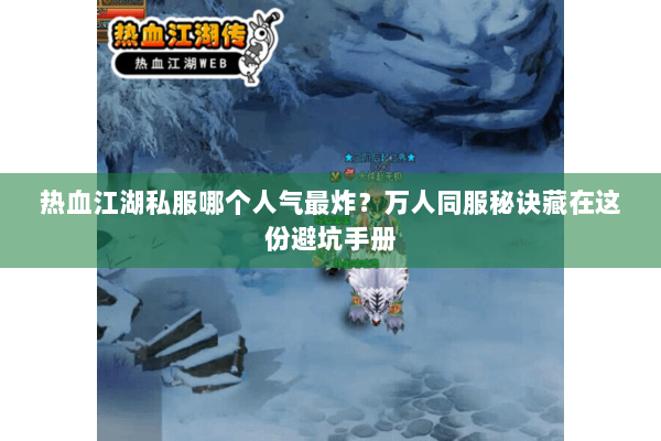 热血江湖私服哪个人气最炸？万人同服秘诀藏在这份避坑手册