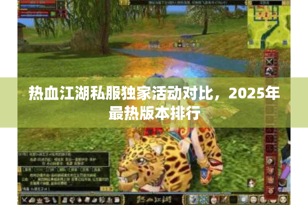 热血江湖私服独家活动对比，2025年最热版本排行