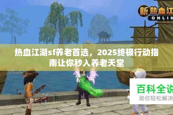 热血江湖sf养老首选，2025终极行动指南让你秒入养老天堂