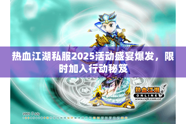 热血江湖私服2025活动盛宴爆发，限时加入行动秘笈