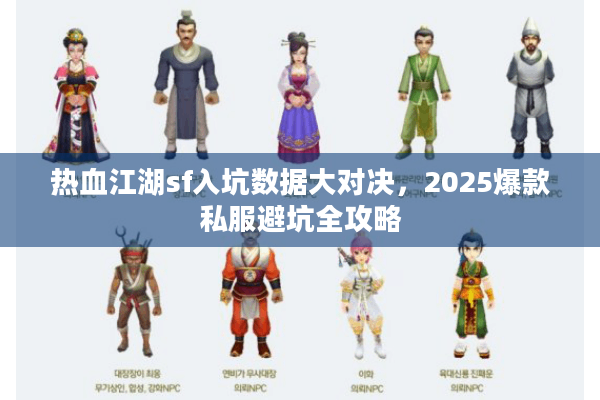 热血江湖sf入坑数据大对决，2025爆款私服避坑全攻略