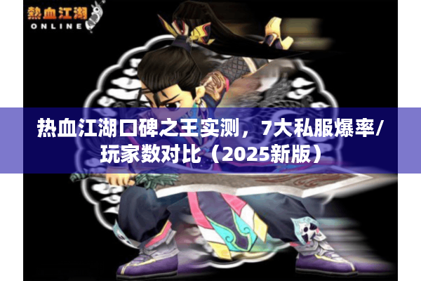 热血江湖口碑之王实测,7大私服爆率/玩家数对比(2025新版) 热血江湖口碑之王实测,7大私服爆率/玩家数对比(2025新版)
