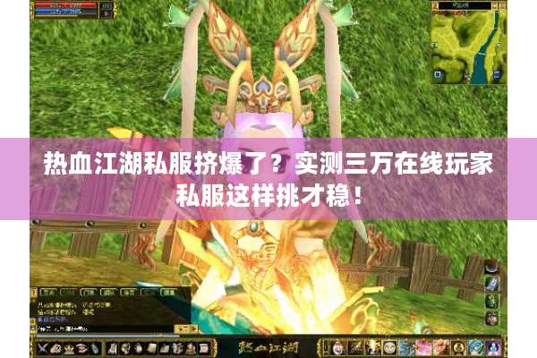 热血江湖私服挤爆了？实测三万在线玩家私服这样挑才稳！