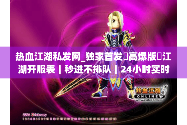 热血江湖私发网_独家首发▷高爆版◁江湖开服表｜秒进不排队｜24小时实时更新