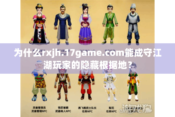 为什么rxjh.17game.com能成守江湖玩家的隐藏根据地? 为什么rxjh.17game.com能成守江湖玩家的隐藏根据地?