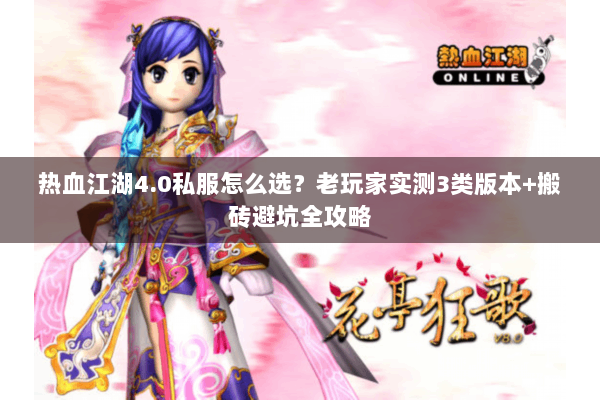 热血江湖4.0私服怎么选？老玩家实测3类版本+搬砖避坑全攻略