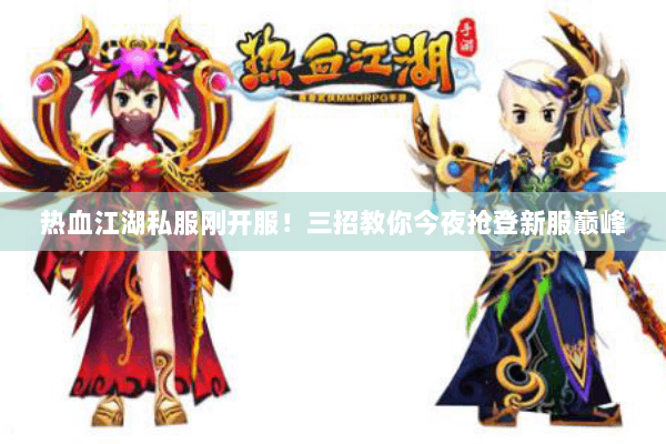 热血江湖私服刚开服！三招教你今夜抢登新服巅峰