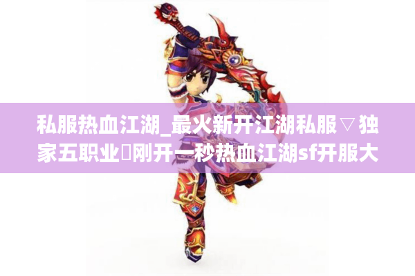 私服热血江湖_最火新开江湖私服▽独家五职业◁刚开一秒热血江湖sf开服大全