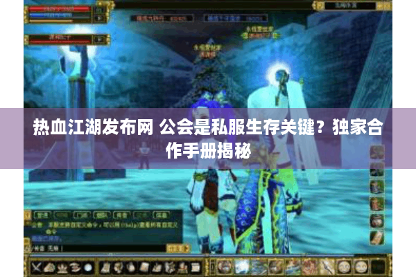 热血江湖发布网 公会是私服生存关键?独家合作手册揭秘 热血江湖发布网 公会是私服生存关键?独家合作手册揭秘