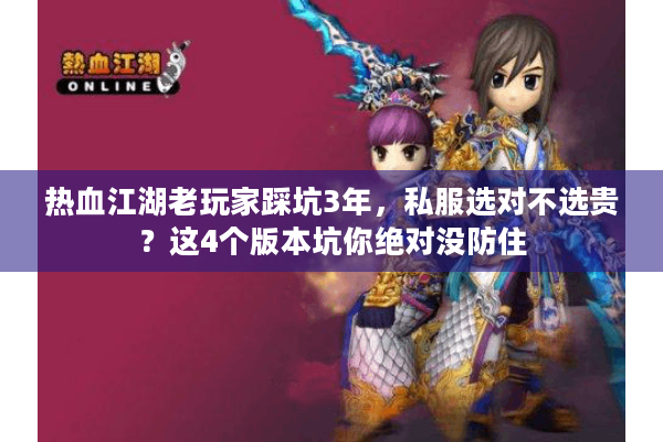 热血江湖老玩家踩坑3年，私服选对不选贵？这4个版本坑你绝对没防住
