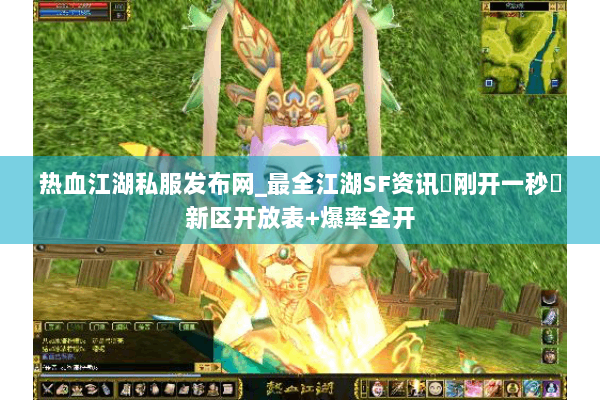 热血江湖私服发布网_最全江湖SF资讯▶刚开一秒◀新区开放表+爆率全开 热血江湖私服发布网_最全江湖SF资讯▶刚开一秒◀新区开放表+爆率全开