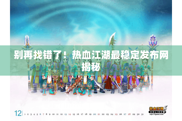 别再找错了！热血江湖最稳定发布网揭秘