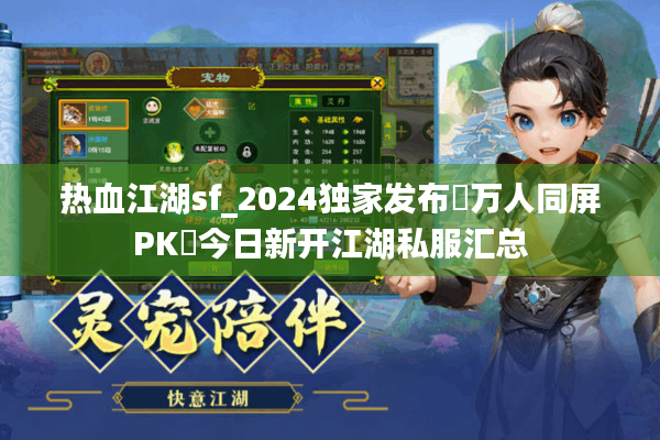 热血江湖sf_2024独家发布▷万人同屏PK◁今日新开江湖私服汇总 热血江湖sf_2024独家发布▷万人同屏PK◁今日新开江湖私服汇总