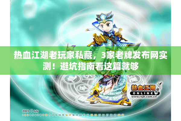 热血江湖老玩家私藏，3家老牌发布网实测！避坑指南看这篇就够