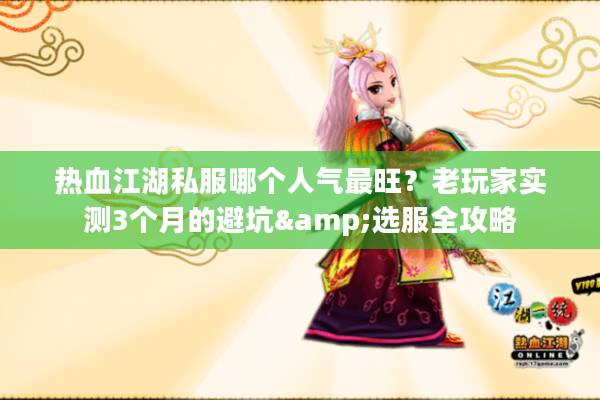 热血江湖私服哪个人气最旺？老玩家实测3个月的避坑&选服全攻略