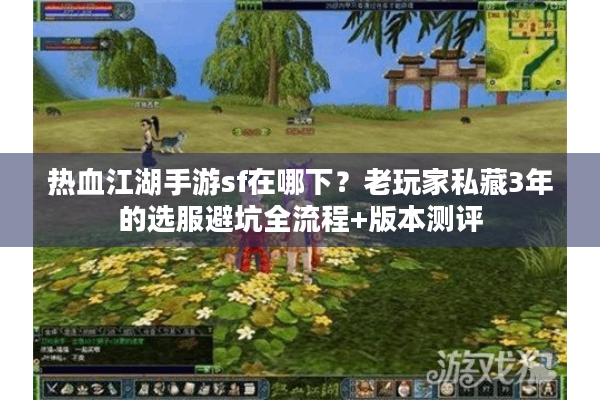 热血江湖手游sf在哪下？老玩家私藏3年的选服避坑全流程+版本测评