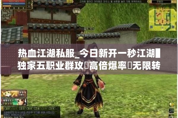 热血江湖私服_今日新开一秒江湖▌独家五职业群攻◀高倍爆率▶无限转生稳定年服