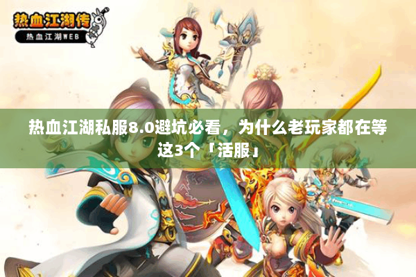 热血江湖私服8.0避坑必看，为什么老玩家都在等这3个「活服」