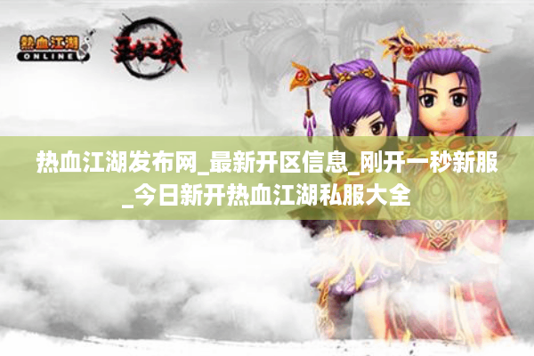 热血江湖发布网_最新开区信息_刚开一秒新服_今日新开热血江湖私服大全