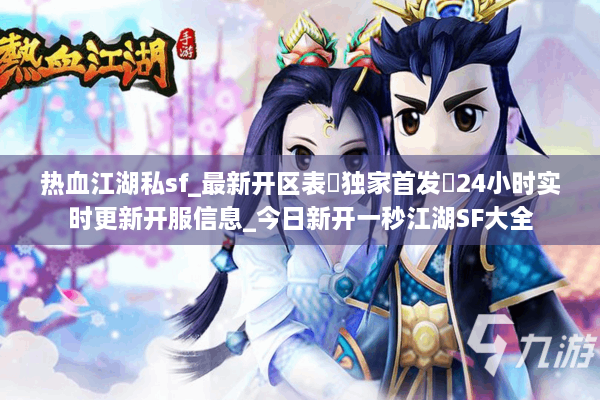 热血江湖私sf_最新开区表▷独家首发◁24小时实时更新开服信息_今日新开一秒江湖SF大全