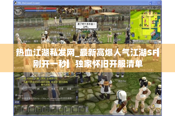 热血江湖私发网_最新高爆人气江湖SF▎刚开一秒▎独家怀旧开服清单