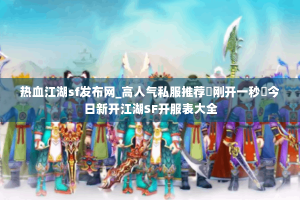 热血江湖sf发布网_高人气私服推荐▷刚开一秒◁今日新开江湖SF开服表大全
