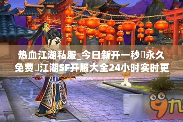 热血江湖私服_今日新开一秒▷永久免费◁江湖SF开服大全24小时实时更新