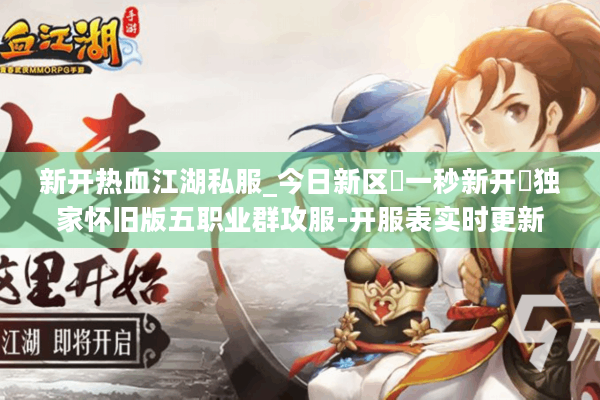 新开热血江湖私服_今日新区▷一秒新开◁独家怀旧版五职业群攻服-开服表实时更新