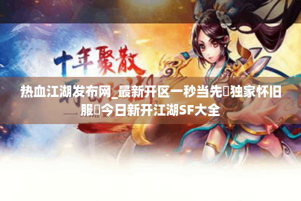 热血江湖发布网_最新开区一秒当先▶独家怀旧服◀今日新开江湖SF大全
