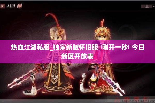 热血江湖私服_独家新版怀旧服▷刚开一秒◁今日新区开放表